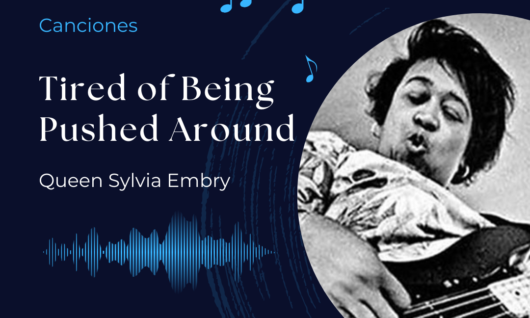Canciones: Tired of Being Pushed Around – Queen Sylvia Embry